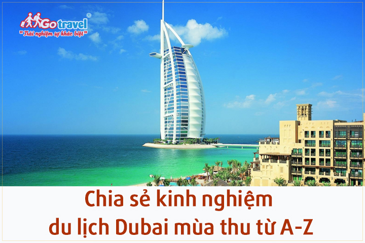 Chia sẻ kinh nghiệm du lịch Dubai mùa thu siêu đầy đủ từ A-Z