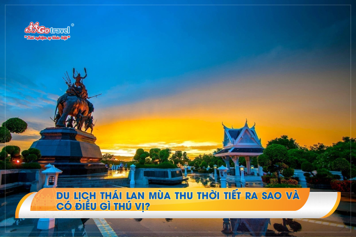 Du lịch Thái Lan mùa thu thời tiết ra sao và có điều gì thú vị?