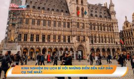 Kinh nghiệm du lịch Bỉ với những điểm đến hấp dẫn cụ thể nhất