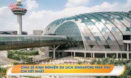 Chia sẻ kinh nghiệm Du lịch Singapore Mùa Thu chi tiết nhất 2022