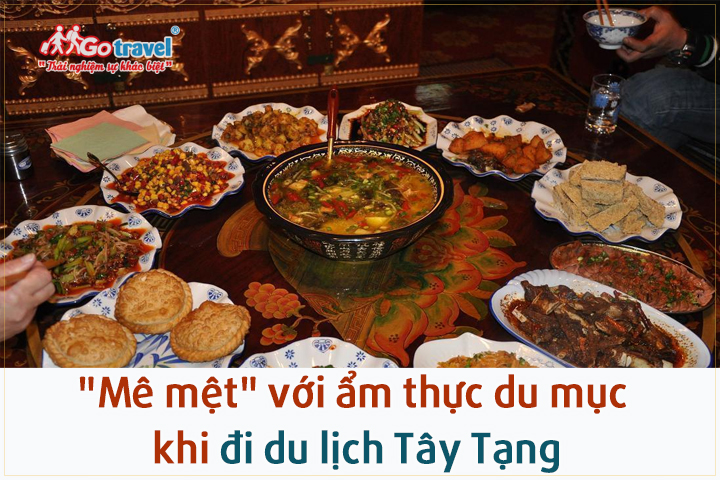"Mê mệt" với ẩm thực du mục đặc trưng khi đi du lịch Tây Tạng