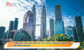 “Check-in” các địa điểm du lịch Kuala Lumpur ở Malaysia nổi tiếng thế giới