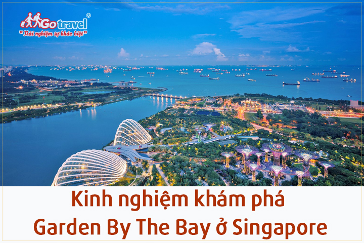 Kinh nghiệm khám phá Garden By The Bay ở Singapore