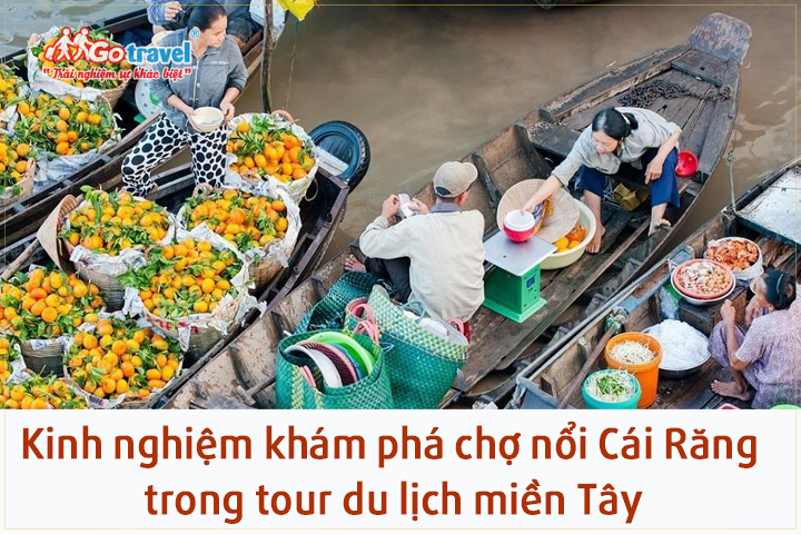 Kinh nghiệm khám phá chợ nổi Cái Răng trong tour du lịch miền Tây